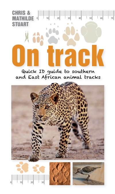 On Track: Quick ID Guide to Southern and East African Animal Tracks by Stuart, Chris and ...